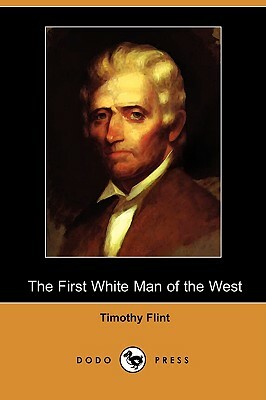 The First White Man of the West; Or, the Life and Exploits of Colonel Dan'l Boon (Dodo Press) by Timothy Flint