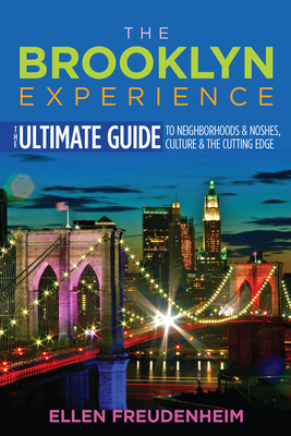 The Brooklyn Experience: The Ultimate Guide to Neighborhoods & Noshes, Culture & the Cutting Edge by Ellen Freudenheim