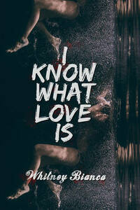 I Know What Love Is by Whitney Bianca