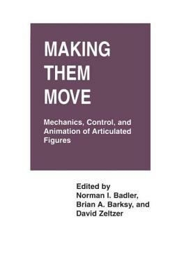 Making Them Move: Mechanics, Control & Animation of Articulated Figures by Brian a. Barsky, David Zeltzer, Norman I. Badler