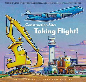 Construction Site: Taking Flight! by Sherri Duskey Rinker, A.G. Ford