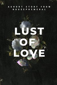 Lust of Love by nousephemeral