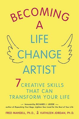 Becoming a Life Change Artist: 7 Creative Skills to Reinvent Yourself at Any Stage of Life by Kathleen Jordan, Fred Mandell
