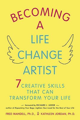 Becoming a Life Change Artist: 7 Creative Skills to Reinvent Yourself at Any Stage of Life by Fred Mandell, Kathleen Jordan