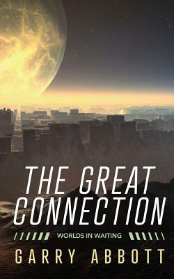 The Great Connection: Worlds in Waiting by Garry Abbott