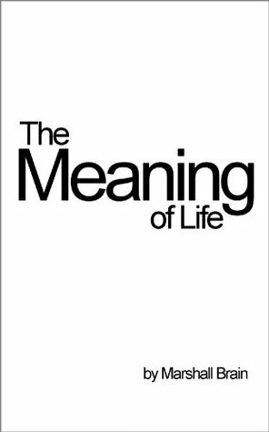 The Meaning of Life by Marshall Brain