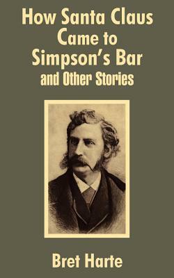 How Santa Claus Came to Simpson's Bar & Other Stories by Bret Harte