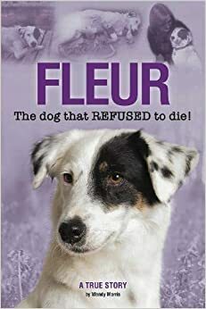 Fleur: The Dog Who Refused to Die by Wendy Morris