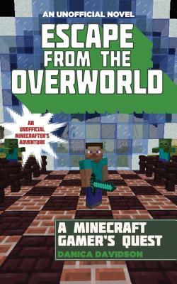 Escape from the Overworld: An Unofficial Overworld Adventure, Book One by Danica Davidson