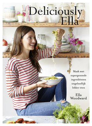 Deliciously Ella: Maak met supergezonde ingrediënten ongelooflijk lekker eten by Ella Woodward