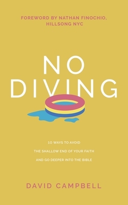 No Diving: 10 ways to avoid the shallow end of your faith and go deeper into the Bible by David Campbell