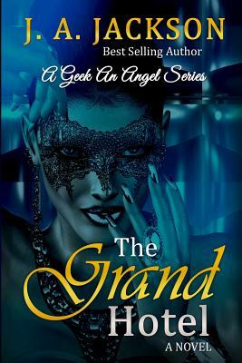 The Grand Hotel: The Saga of the La Cour Family Begins with the Grand Hotel Follow It Thru Lovers, Players & the Seducer/The Geek, an Angel Series! by J.A. Jackson