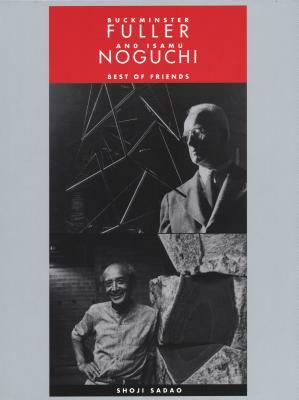 Buckminster Fuller and Isamu Noguchi: Best of Friends by Shoji Sadao