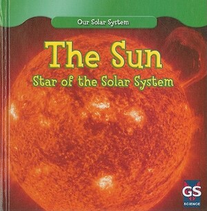 The Sun: Star of the Solar System by Lincoln James