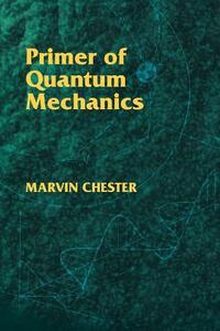Primer of Quantum Mechanics by Marvin Chester