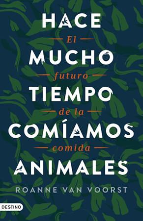 Hace mucho tiempo comíamos animales: El futuro de la comida by Roanne van Voorst