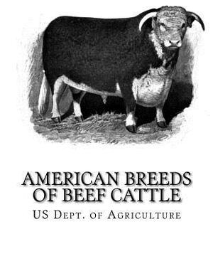 American Breeds of Beef Cattle: With Remarks on Beef Cattle Pedigrees by Us Dept of Agriculture