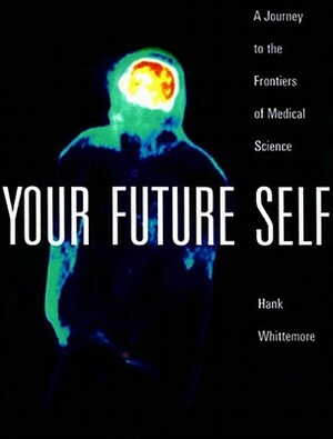 Your Future Self: A Journey to the Frontiers of Molecular Medicine by Hank Whittemore