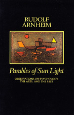 Parables of Sun Light: Observations on Psychology, the Arts, and the Rest by Rudolf Arnheim