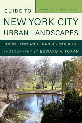 Guide to New York City Urban Landscapes by Francis Morrone, Robin Lynn, Pete Hamill, Edward A. Toran