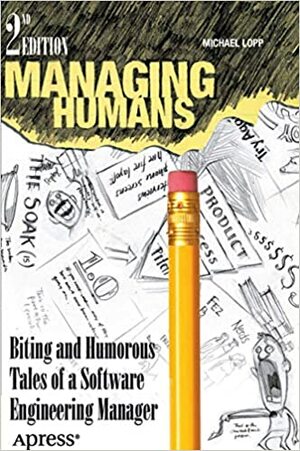 Managing Humans: Biting and Humorous Tales of a Software Engineering Manager by Michael Lopp
