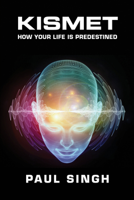 Kismet: How Your Life is Predestined by Paul Singh