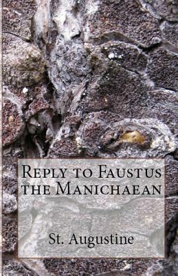 Reply to Faustus the Manichaean by Saint Augustine, A.M. Overett