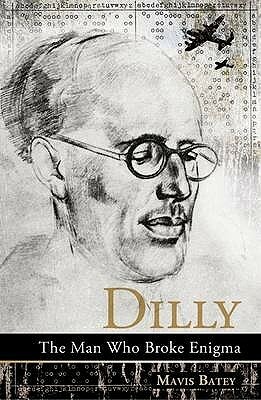 Dilly: The Man Who Broke Enigma by Mavis Batey