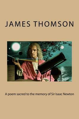 A poem sacred to the memory of Sir Isaac Newton by James Thomson