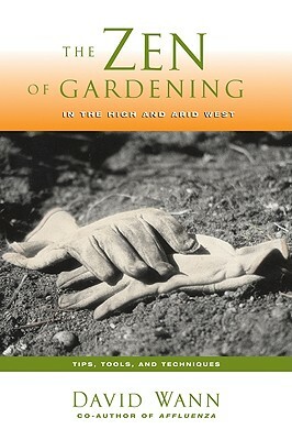 Zen of Gardening in the High & Arid West: Tips, Tools, and Techniques by David Wann