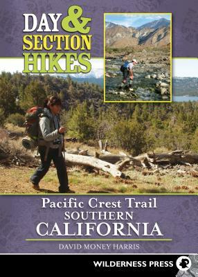 Day and Section Hikes Pacific Crest Trail: Southern California by David Money Harris