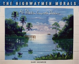 The Highwaymen Murals: Al Black's Concrete Dreams by Gary Monroe