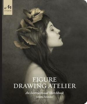 Figure Drawing Atelier: An Instructional Sketchbook by Juliette Aristides