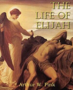 The Life of Elijah by Arthur W. Pink