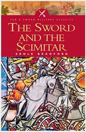 The Sword & the Scimitar: The Saga of the Crusades by Ernle Bradford