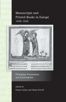 Manuscripts and Printed Books in Europe 1350-1550: Packaging, Presentation and Consumption by Susan Powell, Emma Cayley