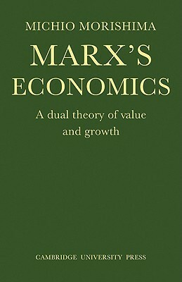 Marx's Economics: A Dual Theory of Value and Growth by Michio Morishima