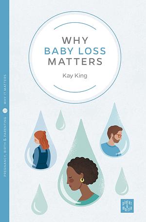 Why Baby Loss Matters by Kay King