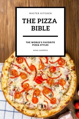 The Pizza bible: The World's favorite pizza styles by Anna Cummins