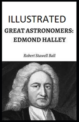 Great Astronomers: Edmond Halley Illustrated by Robert Stawell Ball