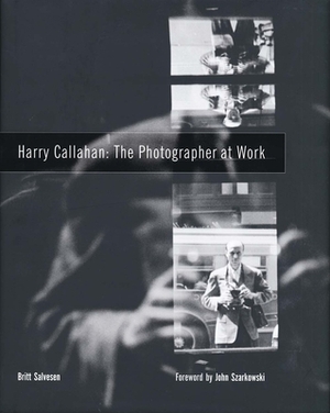 Harry Callahan: The Photographer at Work by Britt Salvesen