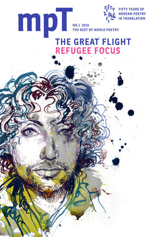 MPT: No. 1 2016: The Great Flight, Refugee Focus (Modern Poetry in Translation, Third Series) by Olivia McCannon, Viktor Berberi, Yousif Qasmiyeh, Doireann Ni Ghriofa, Majid Naficy, Nineb Lamassu, Tenzin Dickie, Rachel Tzivia Back, Juan Gelman, Caroline Price, Habib Tengour, Anas Aolo, Gemoraw, Christine De Luca, Ribka Sibhatu, Maya Tevet Dayan, Beverley Bie Brahic, Julia Casterton, Ngarma, Lucretius, Jamie Osborn, Emma Gee, Elizabeth T. Gray Jr., Mohammed Dib, Manash Firaq Bhattacharjee, Caitlín Maude, Don Mee Choi, Sakyil Tseta, Basuki Gunawan, Shash Trevett, David Colmer, Clare Pollard, Madeleine L.H. Campbell, Gëzim Hajdari, Amarjit Chandan, Keith Payne, Golan Haji, Nasrin Parvaz, Barzan Abdul Ghani Jarjis, Louise Labé, Ned Denny, Bhaskar Chakraborty, Caroline Maldonado, Carmen Bugan, Hama Tuma, Sasha Dugdale, Chris Beckett, Stephen Watts, André Naffis-Sahely, Alemu Tebeje, Baydaa Hadaya, Amir Polis Ibrahim, Alemu Tebeje Ayele, Abdalla Nuri