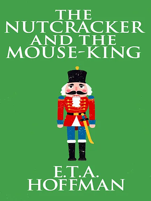 The Nutcracker and the Mouse-King by E.T.A. Hoffmann