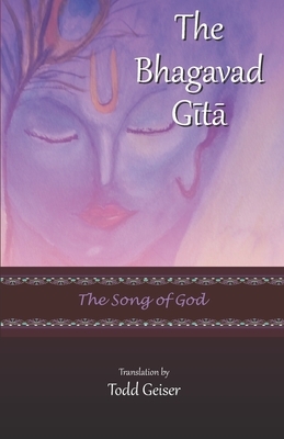 The Bhagavad Gita: The Song of God by Todd Geiser