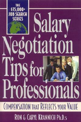 Salary Negotiation Tips for Professionals: Compensation That Reflects Your Value by Ron Krannich, B H Careers International, Caryl Krannich