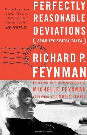 Perfectly Reasonable Deviations (from the Beaten Track): The Letters of Richard P. Feynman by Timothy Ferris, Michelle Feynman, Richard P. Feynman