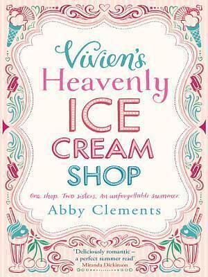 The Heavenly Ice Cream Shop: 'Possibly the best book I have ever read' Amazon reviewer by Abby Clements, Abby Clements