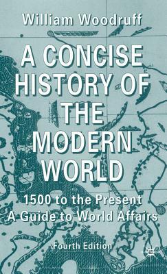 A Concise History of the Modern World: 1500 to the Present: A Guide to World Affairs by William Woodruff