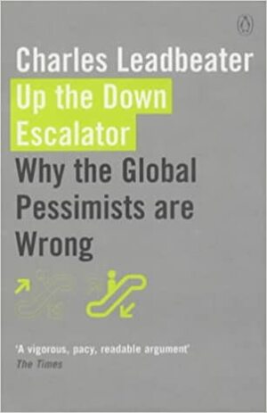 Up The Down Escalator: Why The Global Pessimists Are Wrong by Charles W. Leadbeater