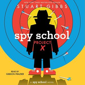 Spy School Project X: Spy School by Stuart Gibbs, Stuart Gibbs